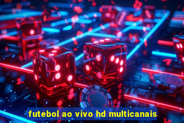 futebol ao vivo hd multicanais